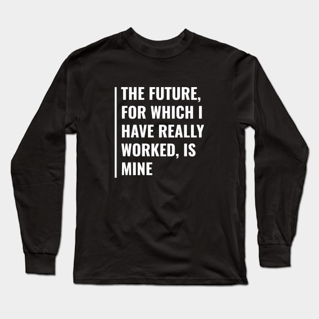 The Future is Mine. Great Future Quote and Future Design Long Sleeve T-Shirt by kamodan